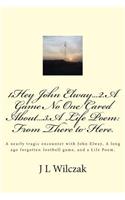 1.Hey John Elway..2.A Game no one cared about..3. From There to Here.: A close encounter with John Elway, A old forgotten Game and a Life Poem.
