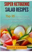 Ketogenic Diet: Super Ketogenic Salad Recipes: Top 35 Insanely Good Ketogenic Diet Recipes For Easy Weight Loss (Ketogenic Diet, Ketogenic Diet For Beginners)