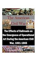 The Effects of Railroads on the Emergence of Operational Art During the American Civil War, 1861-1865