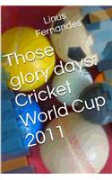 Those Glory Days: Cricket World Cup 2011