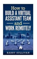 How to Build a Virtual Assistant Team and Work Remotely