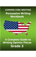 COMMON CORE WRITING Persuasive Writing Workbook
