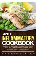 Anti Inflammatory Cookbook: Delicious Anti Inflammatory Recipes to Fight Inflammation, Reduce Pain, and Restore Your Overall Health