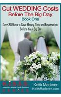 Cut Wedding Costs - Before The Big Day: Book 1: Over 80 Ways To Save Money, Time and Frustration... Before Your Big Day