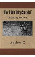 How I Quit Being Suicidal: Learn to live.