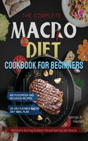 Complete Macro Diet Cookbook for Beginners: 400 Foolproof and Delicious Recipes for Burning Stubborn Fat and Gaining Lean Muscle with 28-day Flexible Macro Diet Meal Plan