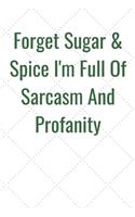 Forget Sugar & Spice I'm Full Of Sarcasm And Profanity