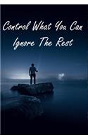 Control What You Can Ignore The Rest: Keep Calm Sayings Writing Journal For Women/Men & Boys/Girls