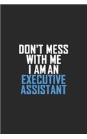 Don't Mess With Me I Am An Executive Assistant