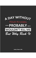 A Day Without Flower Arranging Probably Wouldn't Kill Me But Why Risk It Weekly Planner 2020