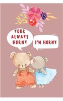 I'm Horny. Your Always Horny