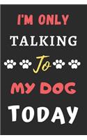 I'm Only Talking To My Dog Today