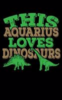 This Aquarius Loves Dinosaurs Notebook