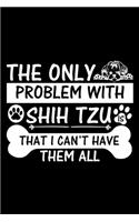 The Only Problem With Shih Tzu Is That I Can't Have Them All