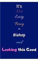 It's Not Easy Being a Bishop and Looking This Good: Blank-Lined Journal/Notebook/Diary for Bishops & Men and Women of God - Cool Birthday Present & Bishop Gift