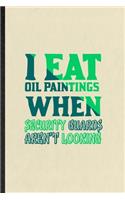 I Eat Oil Paintings When Security Guards Aren't Looking