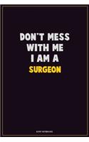 Don't Mess With Me, I Am A Surgeon: Career Motivational Quotes 6x9 120 Pages Blank Lined Notebook Journal