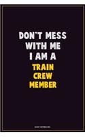 Don't Mess With Me, I Am A Train Crew Member: Career Motivational Quotes 6x9 120 Pages Blank Lined Notebook Journal