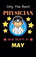 Only The Best Physician Are Born in May: Blank Line Notebook for Physician Funny Gift Notebook for Man and Women