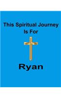 This Spiritual Journey Is For Ryan: Your personal notebook to help with your spiritual journey