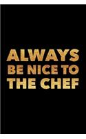 Always Be Nice To The Chef: Funny Gift for Chef Cooking Blank Recipe Book