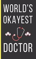 World's Okayest Doctor: Doctor Gifts: Funny Novelty Lined Notebook / Journal To Write In (6 x 9)