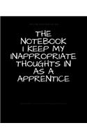 The Notebook I Keep My Inappropriate Thoughts In As A Apprentice: BLANK - JOURNAL - NOTEBOOK - COLLEGE RULE LINED - 7.5" X 9.25" -150 pages: Funny novelty gag gift diary, scrapbook for note taking or doodling in fo