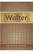 Walter Gratitude Journal: Personalized with Name and Prompted. 5 Minutes a Day Diary for Men