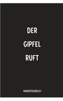 Der Gipfel ruft Wandertagebuch: Optimal für Bergsteiger als Tourenbuch für deine Bergwanderung und Wandertouren