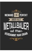 Niemand ist perfekt aber als Metallbauer ist man verdammt nah dran