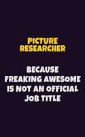 Picture Researcher, Because Freaking Awesome Is Not An Official Job Title: 6X9 Career Pride Notebook Unlined 120 pages Writing Journal