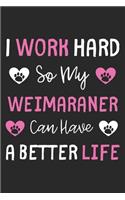 I Work Hard So My Weimaraner Can Have A Better Life: Lined Journal, 120 Pages, 6 x 9, Weimaraner Dog Gift Idea, Black Matte Finish (I Work Hard So My Weimaraner Can Have A Better Life Journal)