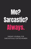 Me? Sarcastic? Always. Sweary Journal for Sarcastically Gifted Women: Sarcastic Journal Filled with Funny Snarky Quotes (6 x 9" Lined Notebook Journal)(1 Curse Word Gifts Journal)