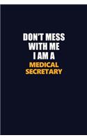 Don't Mess With Me I Am A Medical secretary: Career journal, notebook and writing journal for encouraging men, women and kids. A framework for building your career.