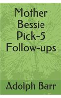 Mother Bessie Pick-5 Follow-Ups