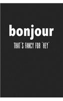 Bonjour Thats Fancy for Hey: A 6x9 Inch Matte Softcover Journal Notebook with 120 Blank Lined Pages with a Funny Trendy Cover Slogan