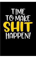 Time To Make Shit Happen!