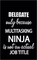 Delegate Only Because Multitasking Ninja Is Not an Actual Job Title: It's Like Riding a Bike. Except the Bike Is on Fire. and You Are on Fire! Blank Line Journal