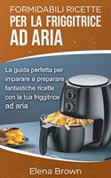 Formidabili ricette per la friggitrice ad aria: La guida perfetta per imparare a preparare fantastiche ricette con la tua friggitrice ad aria Air Fryer Amazin Recipes Cookbook (Italian Edition).