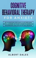 COGNITIVE BEHAVIORAL THERAPY for Anxiety: CBT and Emotional Intelligence to get over Human Behavior Disorders. Set the Best Mindset to Control Fear and Depression. Lead your Life with Self-D