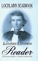 Alexander H. Stephens Reader: Excerpts From the Works of a Confederate Founding Father