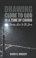 Drawing Close To God In A Time Of Crisis