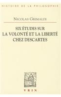 Six Etudes Sur La Volonte Et La Liberte Chez Descartes