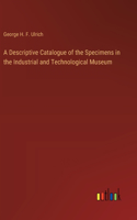 Descriptive Catalogue of the Specimens in the Industrial and Technological Museum