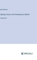 Fighting France; from Dunkerque to Belfort