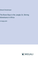 The Rover Boys in the Jungle; Or, Stirring Adventures in Africa: in large print