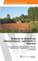 Geboren in Rudolfstal (Alexandrovac), wohnhaft in Ebensee
