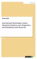 Internationale Beziehungen. Analyse Klassischer Realismus nach Morgenthau und Liberalismus nach Moravcsik