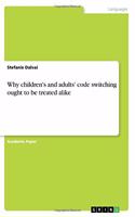 Why children's and adults' code switching ought to be treated alike