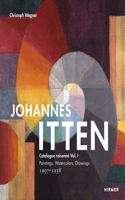 Johannes Itten: Catalogue raisonné Vol. I.: Paintings, Watercolors, Drawings. 1907-1938